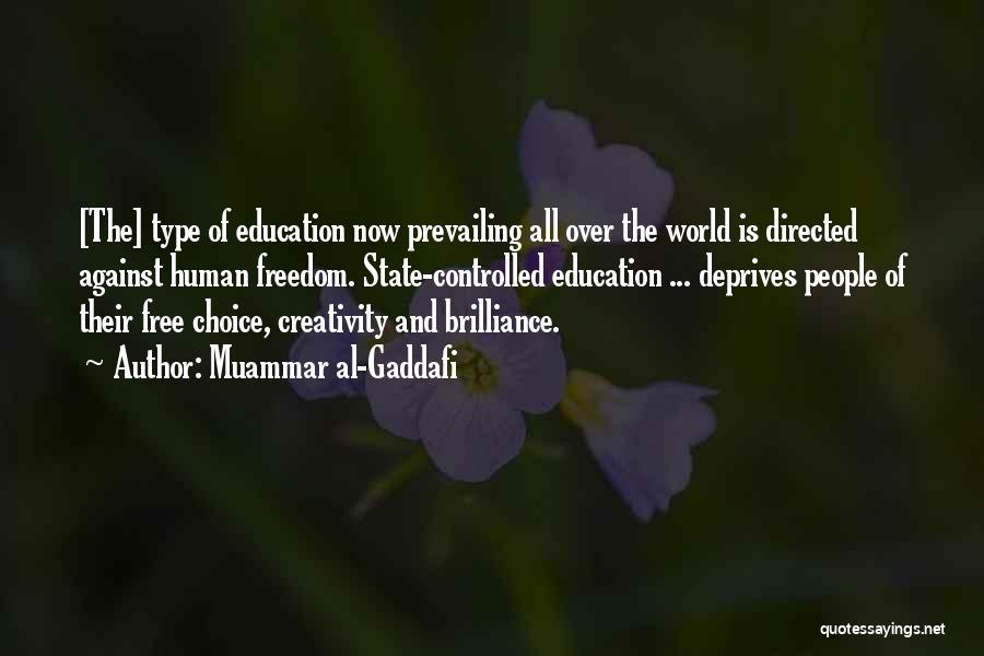 Muammar Al-Gaddafi Quotes: [the] Type Of Education Now Prevailing All Over The World Is Directed Against Human Freedom. State-controlled Education ... Deprives People