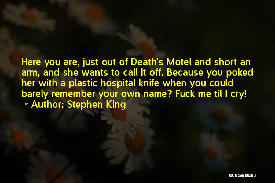 Stephen King Quotes: Here You Are, Just Out Of Death's Motel And Short An Arm, And She Wants To Call It Off. Because