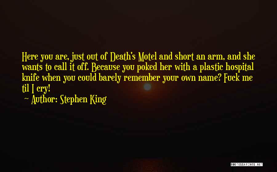 Stephen King Quotes: Here You Are, Just Out Of Death's Motel And Short An Arm, And She Wants To Call It Off. Because