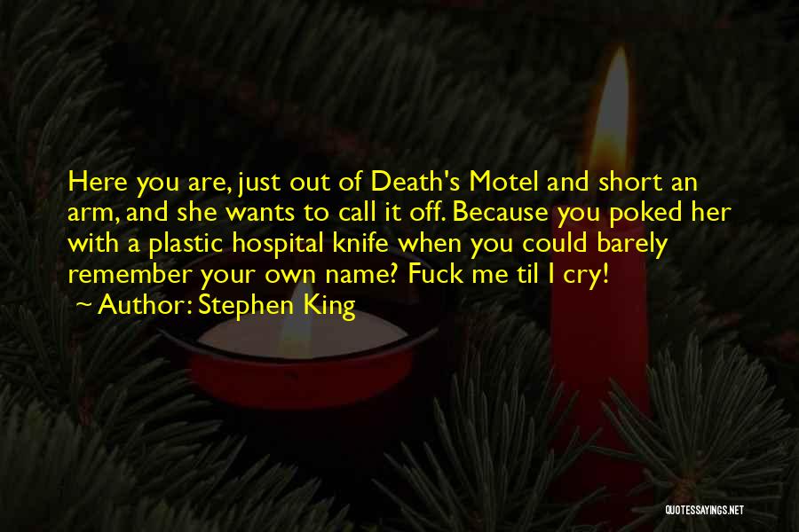 Stephen King Quotes: Here You Are, Just Out Of Death's Motel And Short An Arm, And She Wants To Call It Off. Because