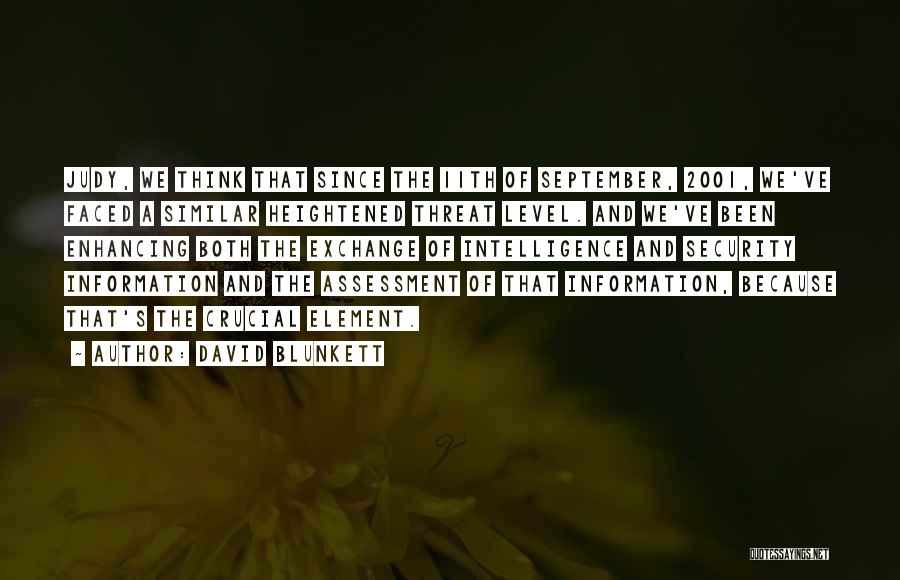 David Blunkett Quotes: Judy, We Think That Since The 11th Of September, 2001, We've Faced A Similar Heightened Threat Level. And We've Been