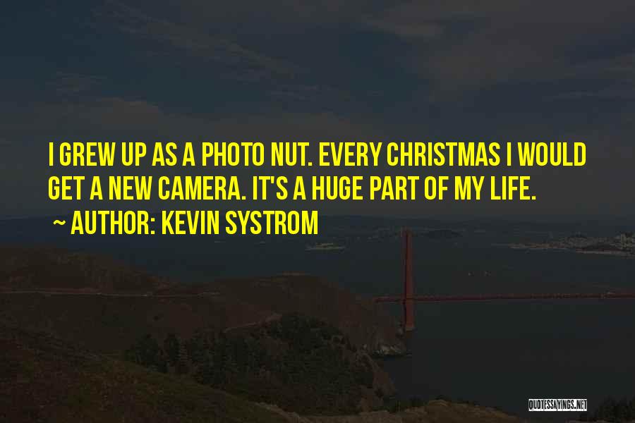 Kevin Systrom Quotes: I Grew Up As A Photo Nut. Every Christmas I Would Get A New Camera. It's A Huge Part Of