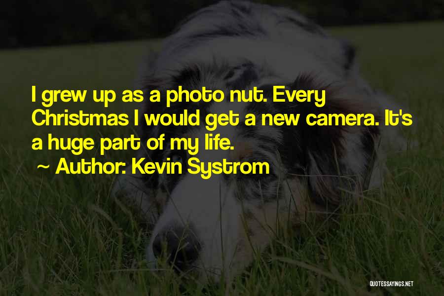 Kevin Systrom Quotes: I Grew Up As A Photo Nut. Every Christmas I Would Get A New Camera. It's A Huge Part Of