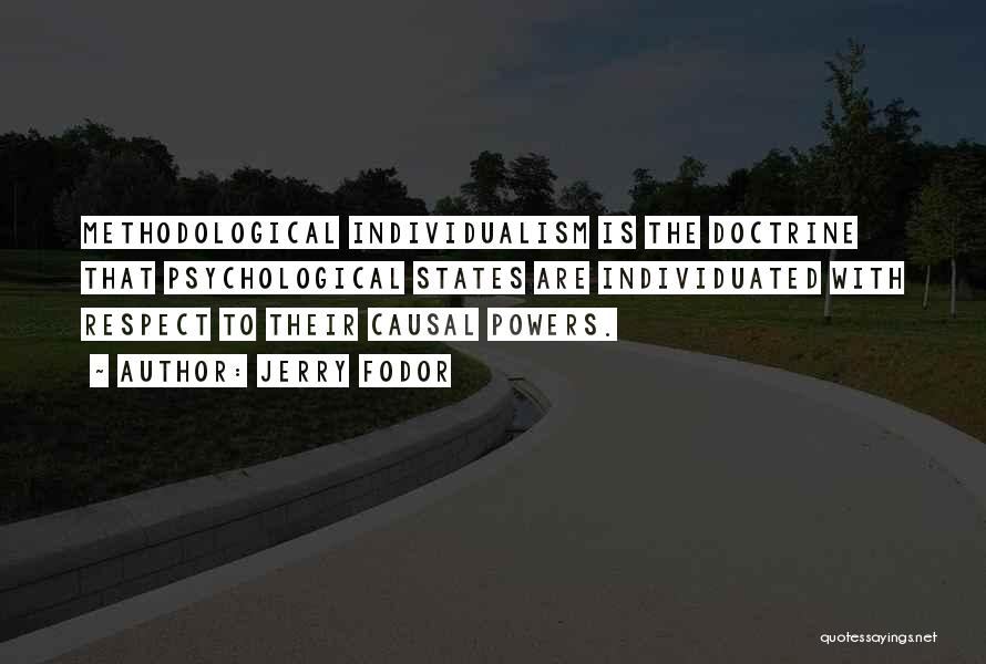 Jerry Fodor Quotes: Methodological Individualism Is The Doctrine That Psychological States Are Individuated With Respect To Their Causal Powers.