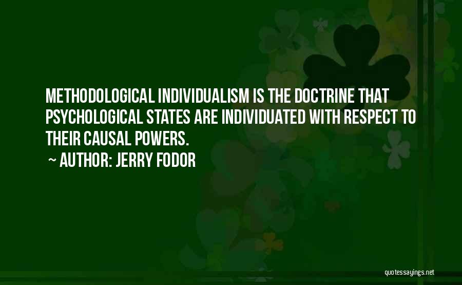 Jerry Fodor Quotes: Methodological Individualism Is The Doctrine That Psychological States Are Individuated With Respect To Their Causal Powers.