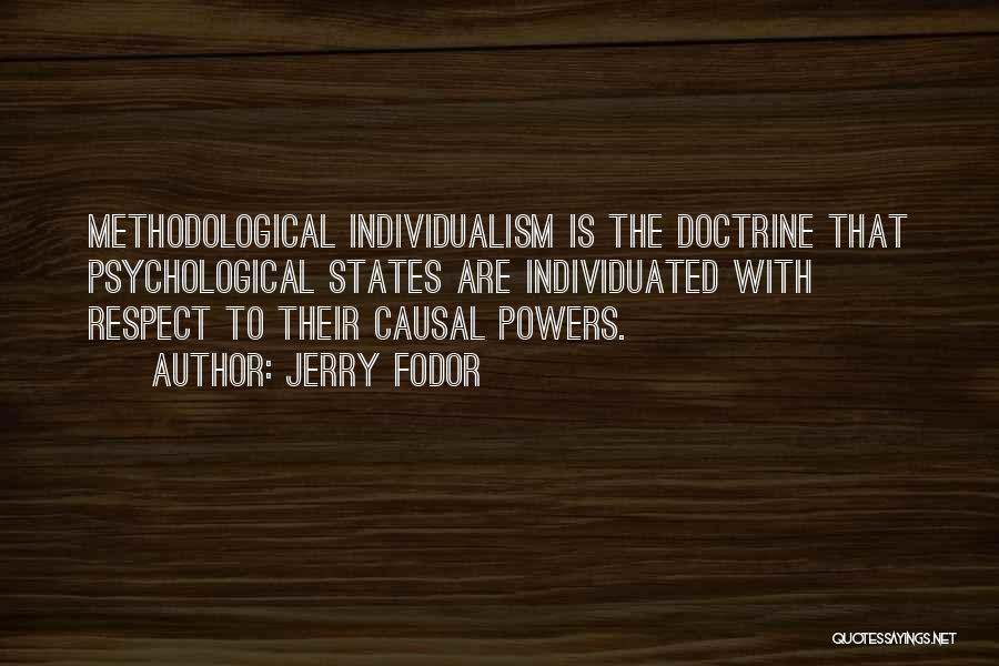 Jerry Fodor Quotes: Methodological Individualism Is The Doctrine That Psychological States Are Individuated With Respect To Their Causal Powers.