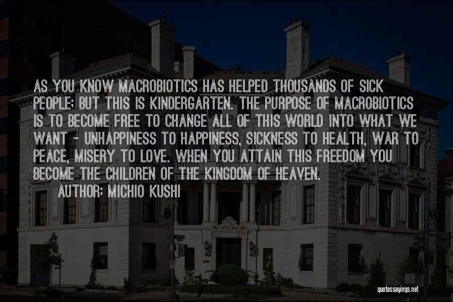 Michio Kushi Quotes: As You Know Macrobiotics Has Helped Thousands Of Sick People; But This Is Kindergarten. The Purpose Of Macrobiotics Is To