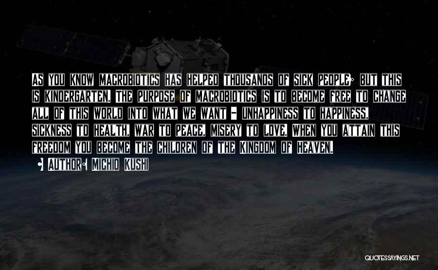 Michio Kushi Quotes: As You Know Macrobiotics Has Helped Thousands Of Sick People; But This Is Kindergarten. The Purpose Of Macrobiotics Is To