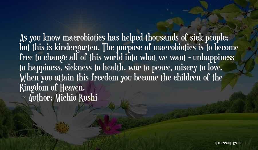 Michio Kushi Quotes: As You Know Macrobiotics Has Helped Thousands Of Sick People; But This Is Kindergarten. The Purpose Of Macrobiotics Is To