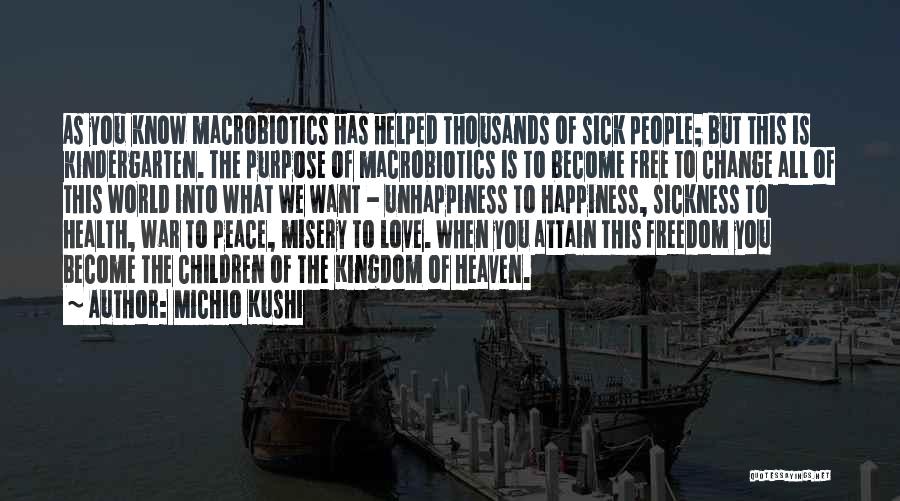 Michio Kushi Quotes: As You Know Macrobiotics Has Helped Thousands Of Sick People; But This Is Kindergarten. The Purpose Of Macrobiotics Is To