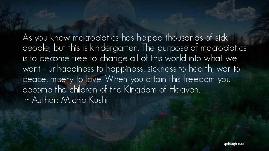 Michio Kushi Quotes: As You Know Macrobiotics Has Helped Thousands Of Sick People; But This Is Kindergarten. The Purpose Of Macrobiotics Is To