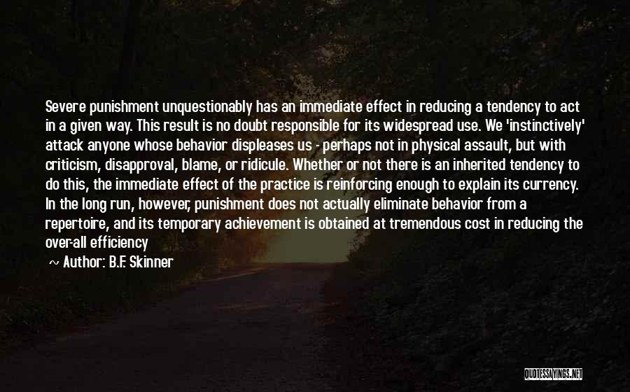 B.F. Skinner Quotes: Severe Punishment Unquestionably Has An Immediate Effect In Reducing A Tendency To Act In A Given Way. This Result Is