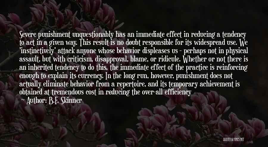 B.F. Skinner Quotes: Severe Punishment Unquestionably Has An Immediate Effect In Reducing A Tendency To Act In A Given Way. This Result Is