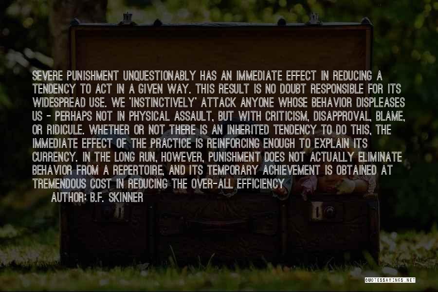 B.F. Skinner Quotes: Severe Punishment Unquestionably Has An Immediate Effect In Reducing A Tendency To Act In A Given Way. This Result Is