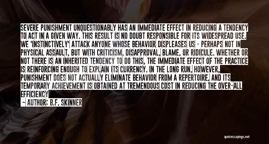 B.F. Skinner Quotes: Severe Punishment Unquestionably Has An Immediate Effect In Reducing A Tendency To Act In A Given Way. This Result Is