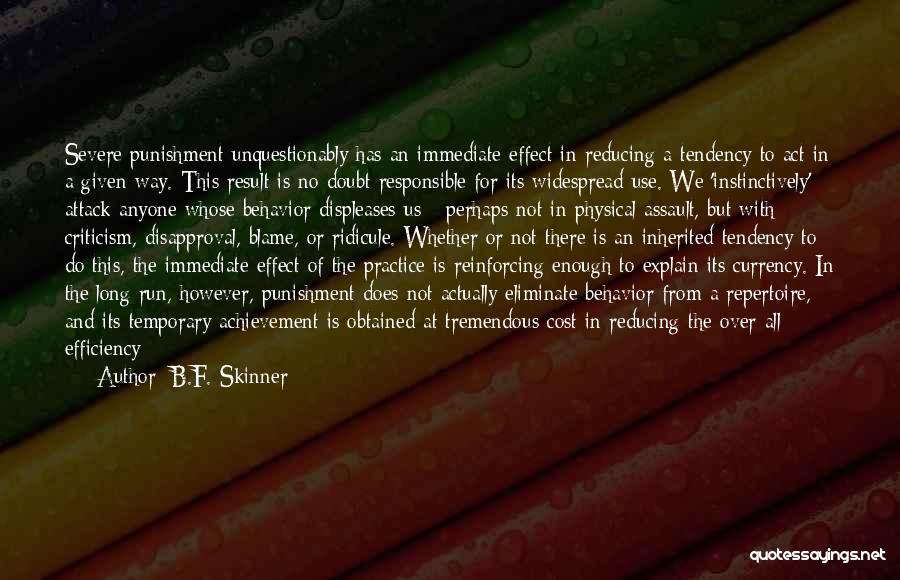 B.F. Skinner Quotes: Severe Punishment Unquestionably Has An Immediate Effect In Reducing A Tendency To Act In A Given Way. This Result Is