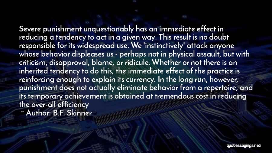 B.F. Skinner Quotes: Severe Punishment Unquestionably Has An Immediate Effect In Reducing A Tendency To Act In A Given Way. This Result Is