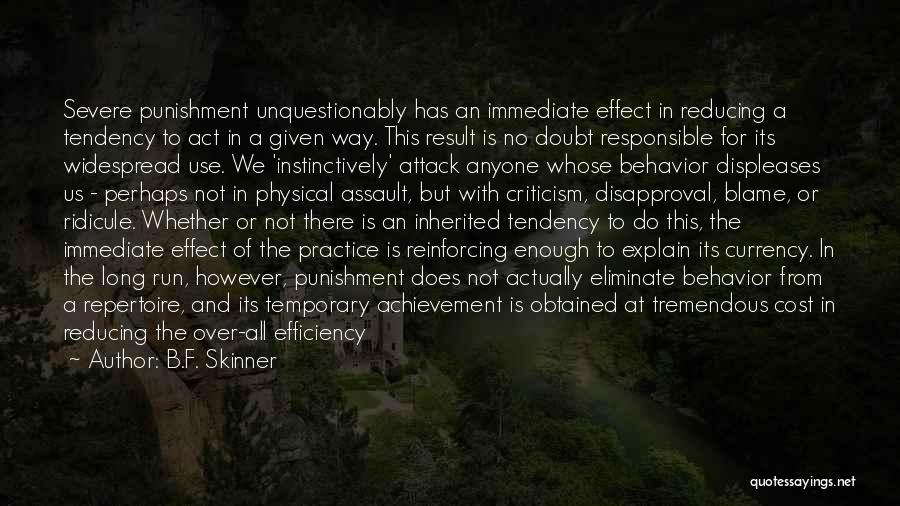 B.F. Skinner Quotes: Severe Punishment Unquestionably Has An Immediate Effect In Reducing A Tendency To Act In A Given Way. This Result Is