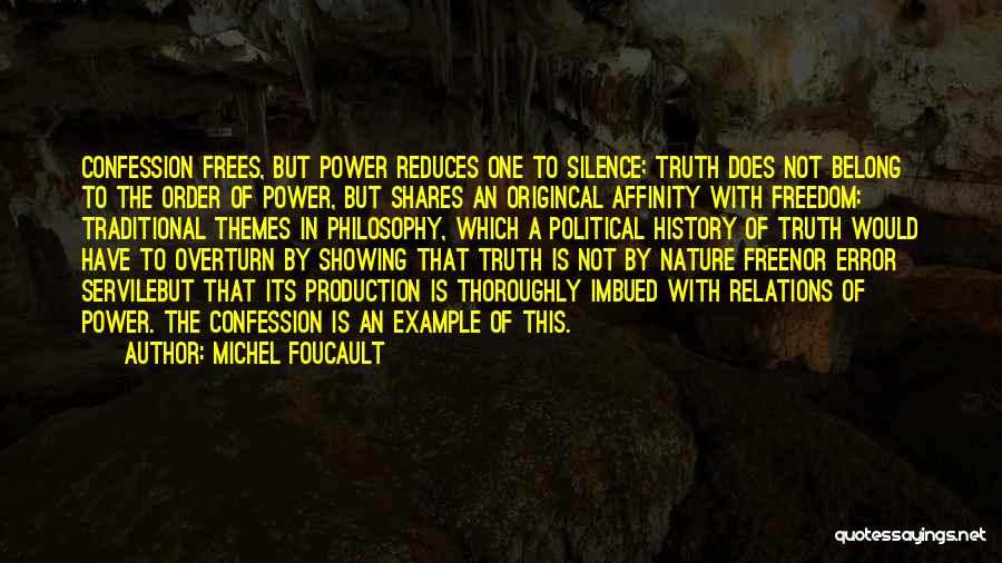 Michel Foucault Quotes: Confession Frees, But Power Reduces One To Silence; Truth Does Not Belong To The Order Of Power, But Shares An