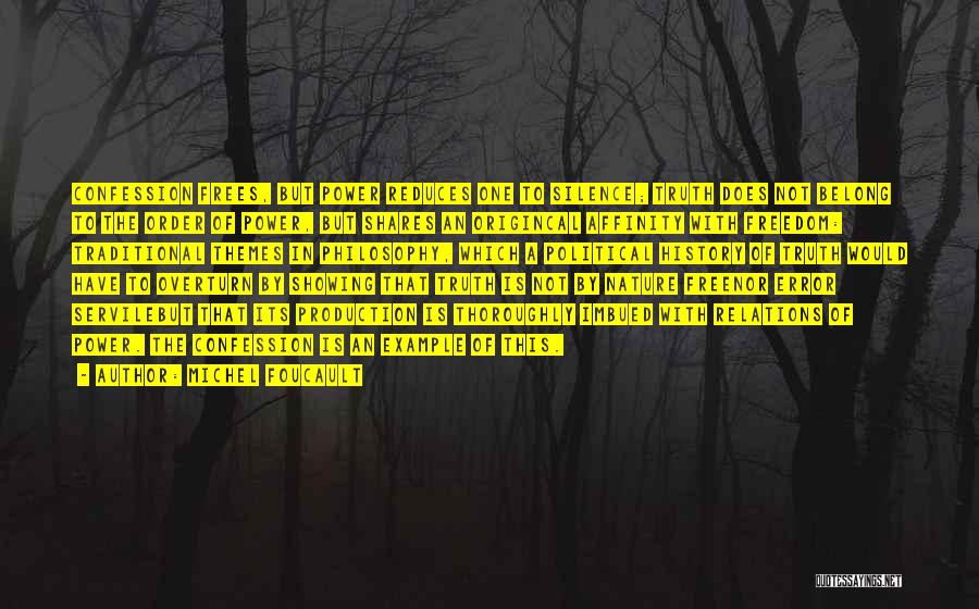 Michel Foucault Quotes: Confession Frees, But Power Reduces One To Silence; Truth Does Not Belong To The Order Of Power, But Shares An