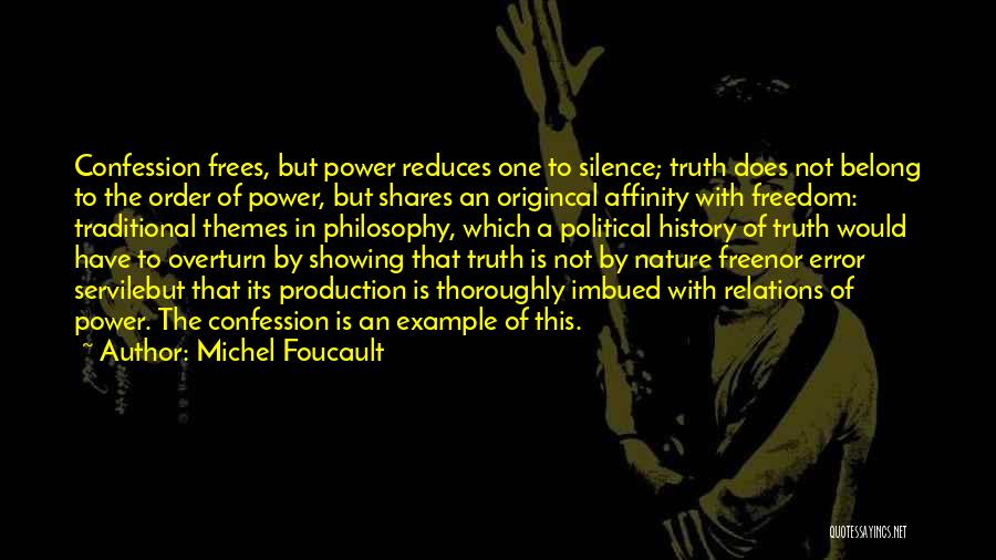 Michel Foucault Quotes: Confession Frees, But Power Reduces One To Silence; Truth Does Not Belong To The Order Of Power, But Shares An