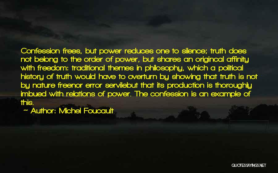 Michel Foucault Quotes: Confession Frees, But Power Reduces One To Silence; Truth Does Not Belong To The Order Of Power, But Shares An