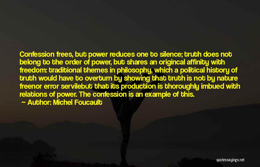 Michel Foucault Quotes: Confession Frees, But Power Reduces One To Silence; Truth Does Not Belong To The Order Of Power, But Shares An