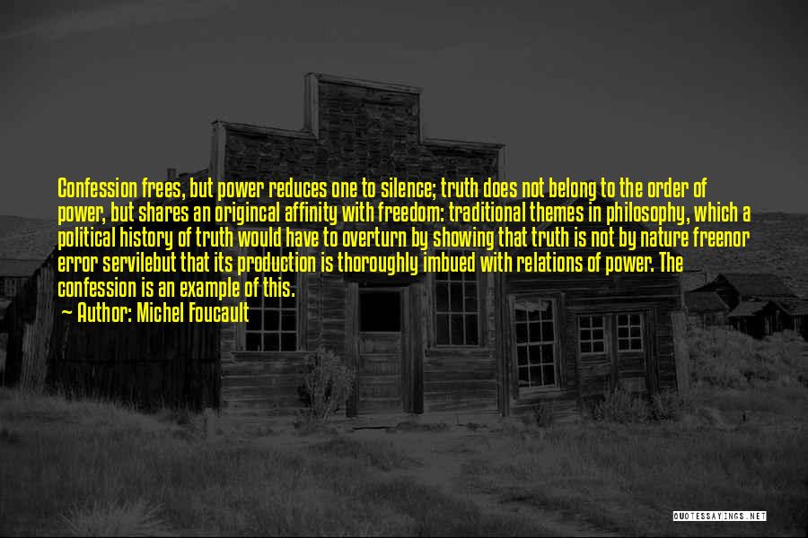 Michel Foucault Quotes: Confession Frees, But Power Reduces One To Silence; Truth Does Not Belong To The Order Of Power, But Shares An