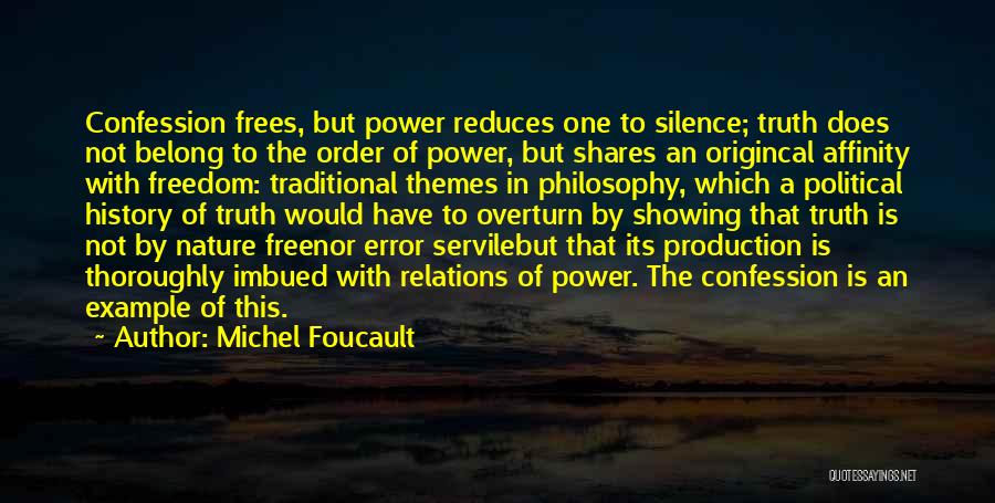 Michel Foucault Quotes: Confession Frees, But Power Reduces One To Silence; Truth Does Not Belong To The Order Of Power, But Shares An