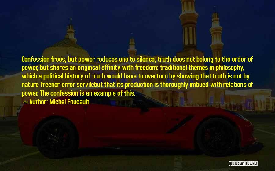 Michel Foucault Quotes: Confession Frees, But Power Reduces One To Silence; Truth Does Not Belong To The Order Of Power, But Shares An