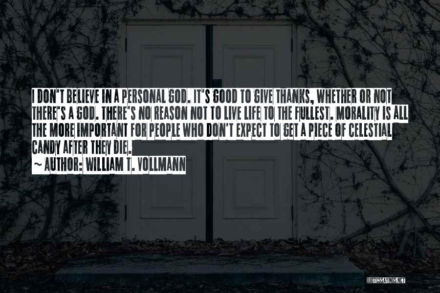 William T. Vollmann Quotes: I Don't Believe In A Personal God. It's Good To Give Thanks, Whether Or Not There's A God. There's No