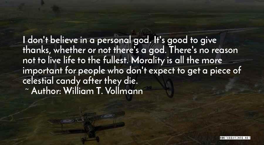 William T. Vollmann Quotes: I Don't Believe In A Personal God. It's Good To Give Thanks, Whether Or Not There's A God. There's No