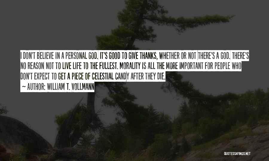 William T. Vollmann Quotes: I Don't Believe In A Personal God. It's Good To Give Thanks, Whether Or Not There's A God. There's No