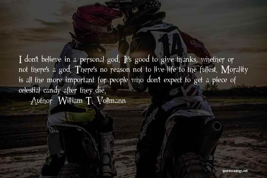 William T. Vollmann Quotes: I Don't Believe In A Personal God. It's Good To Give Thanks, Whether Or Not There's A God. There's No