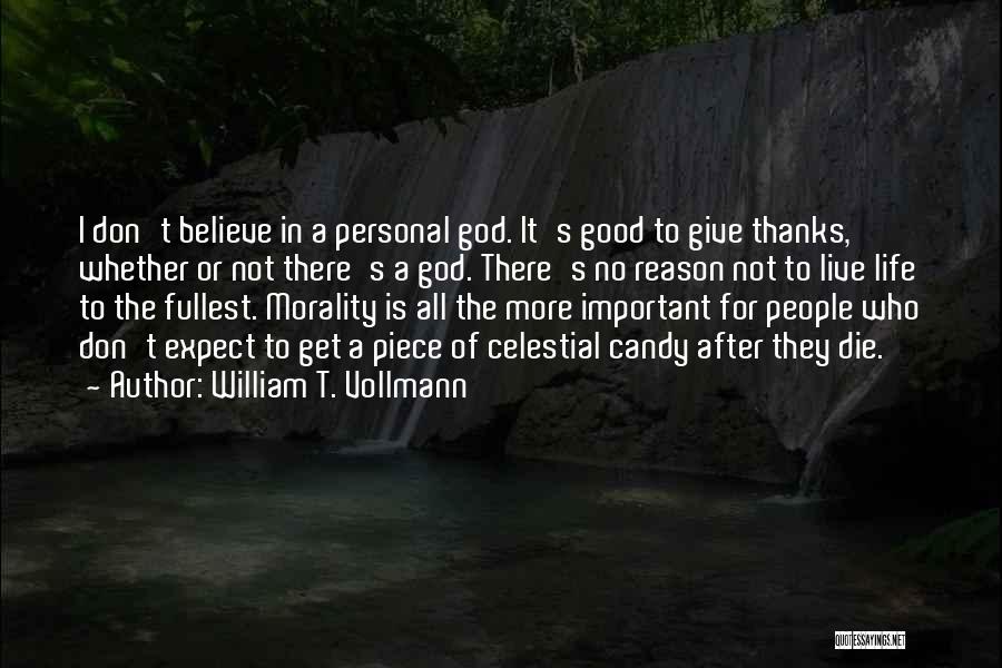 William T. Vollmann Quotes: I Don't Believe In A Personal God. It's Good To Give Thanks, Whether Or Not There's A God. There's No