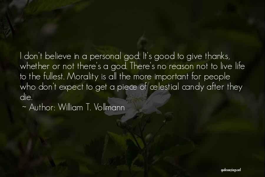 William T. Vollmann Quotes: I Don't Believe In A Personal God. It's Good To Give Thanks, Whether Or Not There's A God. There's No