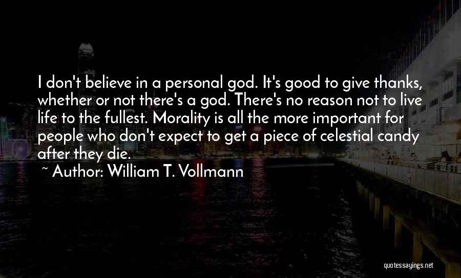 William T. Vollmann Quotes: I Don't Believe In A Personal God. It's Good To Give Thanks, Whether Or Not There's A God. There's No