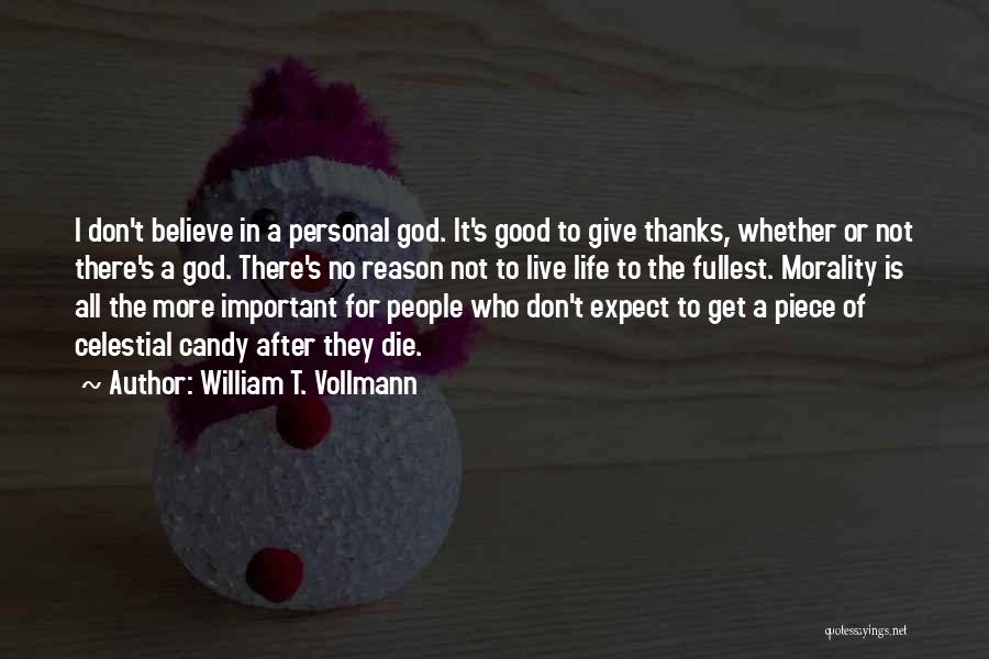 William T. Vollmann Quotes: I Don't Believe In A Personal God. It's Good To Give Thanks, Whether Or Not There's A God. There's No