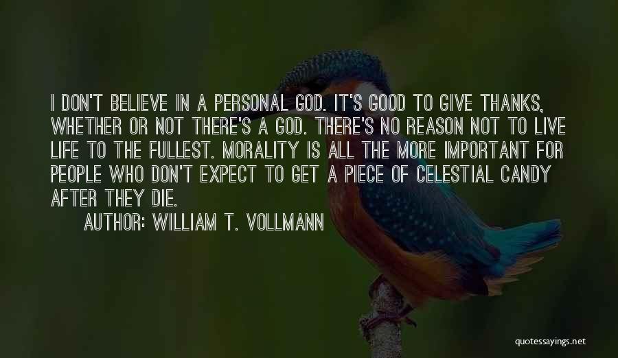 William T. Vollmann Quotes: I Don't Believe In A Personal God. It's Good To Give Thanks, Whether Or Not There's A God. There's No