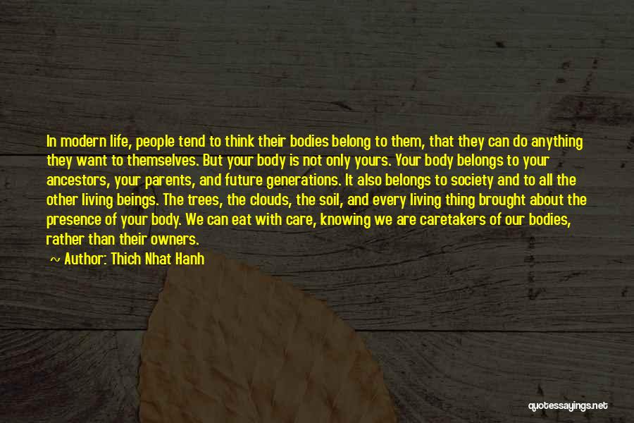 Thich Nhat Hanh Quotes: In Modern Life, People Tend To Think Their Bodies Belong To Them, That They Can Do Anything They Want To