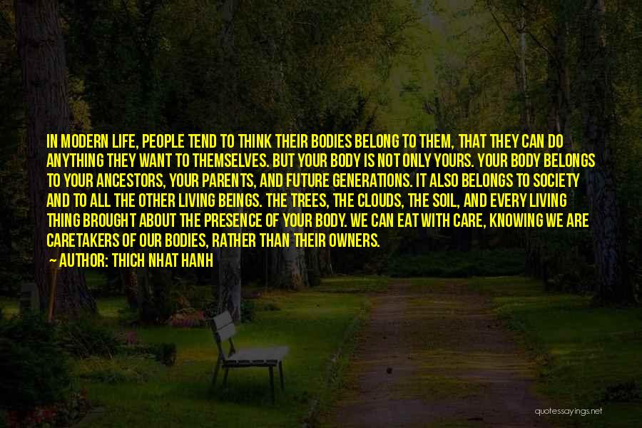 Thich Nhat Hanh Quotes: In Modern Life, People Tend To Think Their Bodies Belong To Them, That They Can Do Anything They Want To