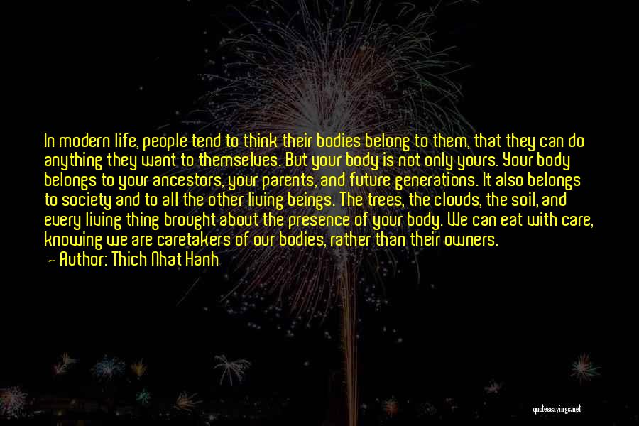 Thich Nhat Hanh Quotes: In Modern Life, People Tend To Think Their Bodies Belong To Them, That They Can Do Anything They Want To