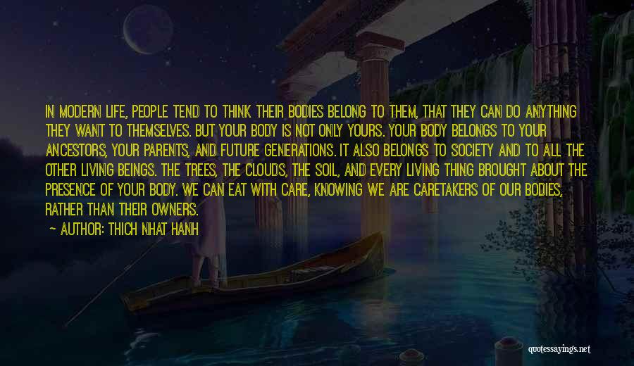 Thich Nhat Hanh Quotes: In Modern Life, People Tend To Think Their Bodies Belong To Them, That They Can Do Anything They Want To