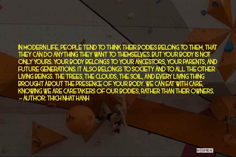 Thich Nhat Hanh Quotes: In Modern Life, People Tend To Think Their Bodies Belong To Them, That They Can Do Anything They Want To