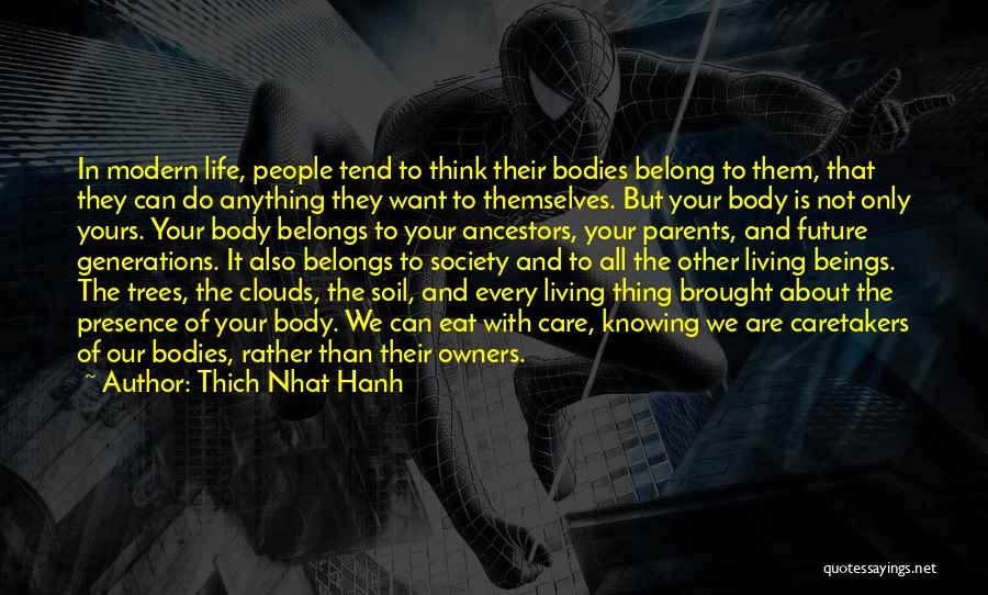 Thich Nhat Hanh Quotes: In Modern Life, People Tend To Think Their Bodies Belong To Them, That They Can Do Anything They Want To