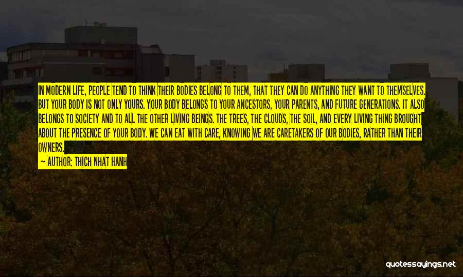 Thich Nhat Hanh Quotes: In Modern Life, People Tend To Think Their Bodies Belong To Them, That They Can Do Anything They Want To