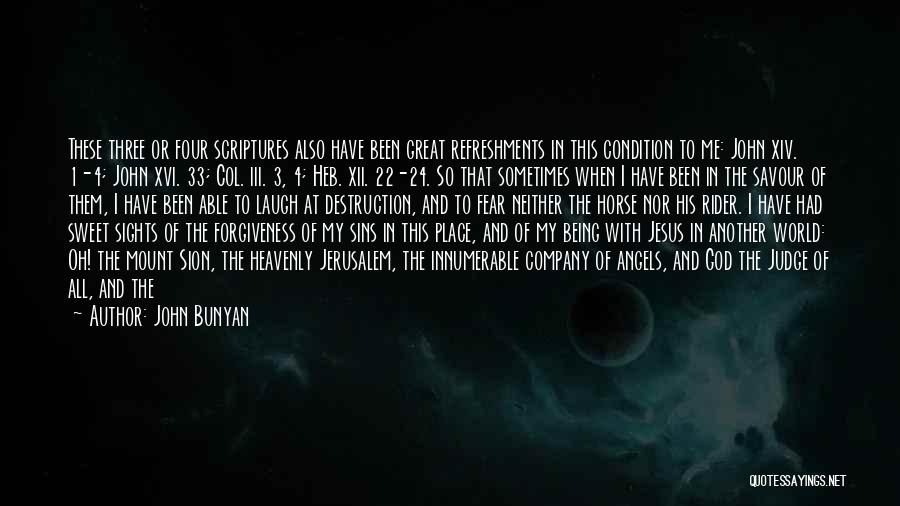 John Bunyan Quotes: These Three Or Four Scriptures Also Have Been Great Refreshments In This Condition To Me: John Xiv. 1-4; John Xvi.