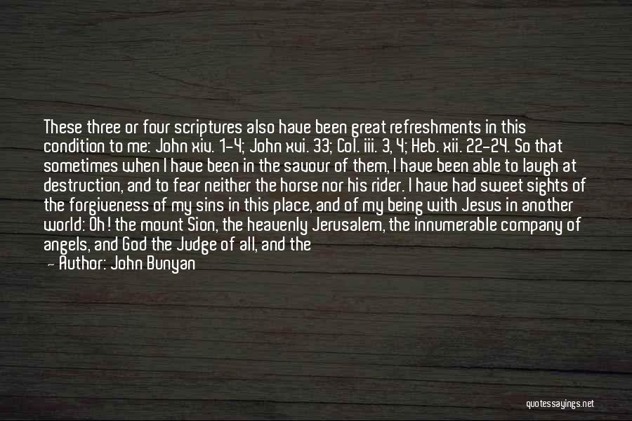 John Bunyan Quotes: These Three Or Four Scriptures Also Have Been Great Refreshments In This Condition To Me: John Xiv. 1-4; John Xvi.