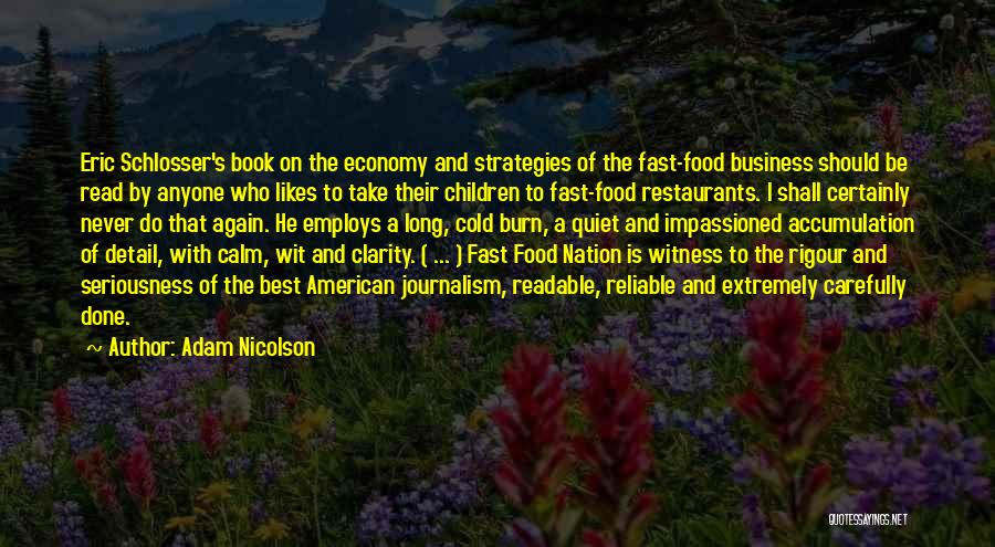 Adam Nicolson Quotes: Eric Schlosser's Book On The Economy And Strategies Of The Fast-food Business Should Be Read By Anyone Who Likes To