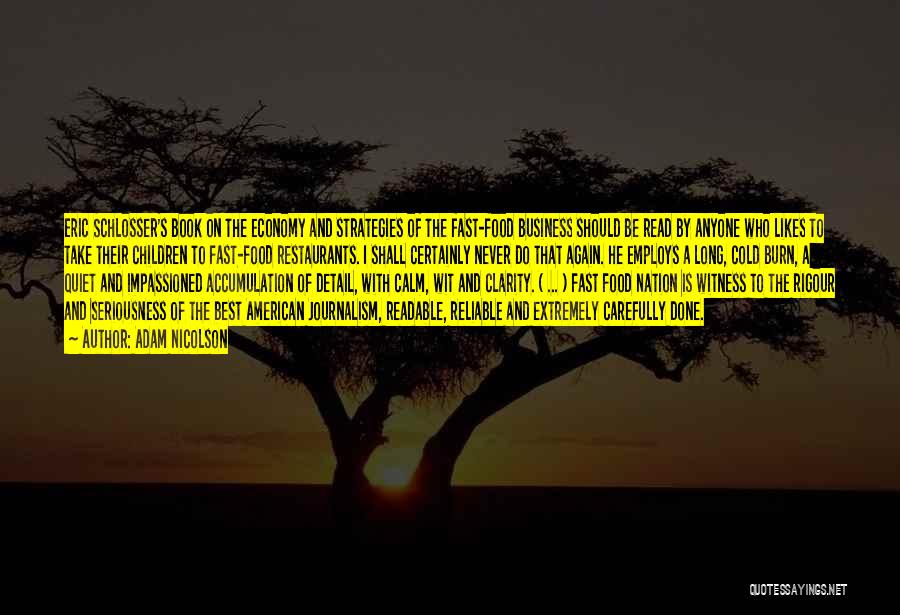 Adam Nicolson Quotes: Eric Schlosser's Book On The Economy And Strategies Of The Fast-food Business Should Be Read By Anyone Who Likes To
